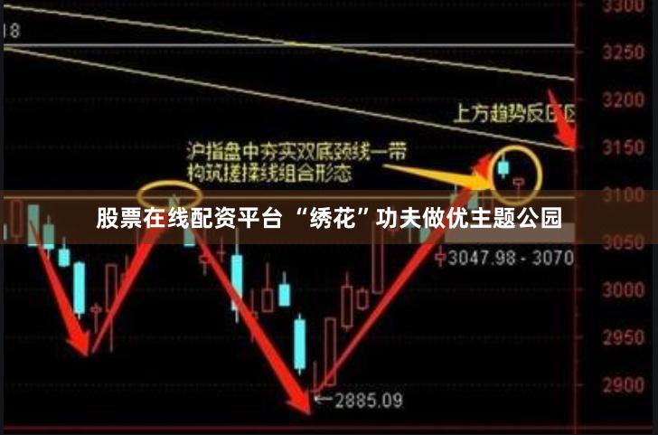 股票在线配资平台 “绣花”功夫做优主题公园
